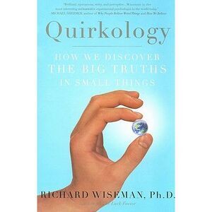 Quirkology: How We Discover the Big Truths in Small Things -- Richard Wiseman